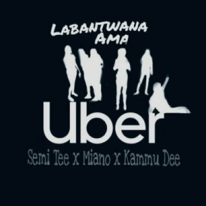 Labantwana Ama Uber - Semi Tee Feat. Miano & Kammu Dee Labantwana Ama Uber - Semi Tee Feat. Miano & Kammu Dee
