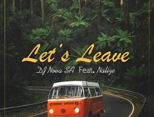 DJ Nova SA – Let’s Leave ft. Nalize DJ Nova SA Let’s Leave