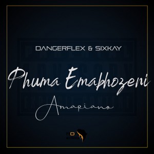DangerFlex & SixKay – Phuma Emabhozeni Amapiano