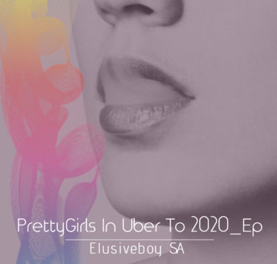 Elusiveboy SA – PrettyGirls In Uber To 2020 EP Elusiveboy SA – PrettyGirls In Uber To 2020 EP