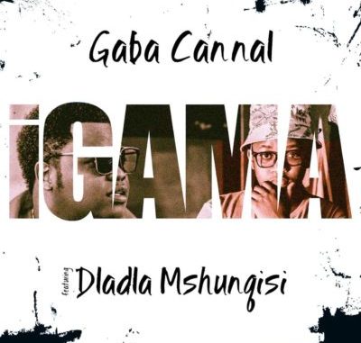 Gaba Cannal – Igama ft. Dladla Mshunqisi