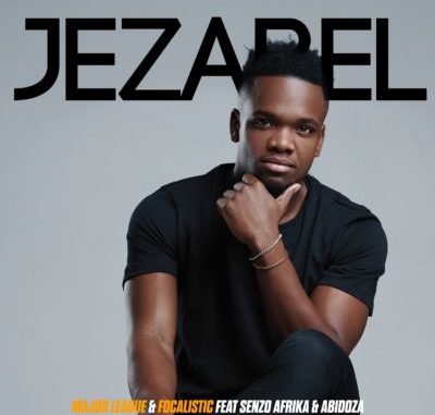 Jezabel – Major League & Focalistic ft. Senzo Afrika & Abidoza Jezabel – Major League & Focalistic ft. Senzo Afrika & Abidoza