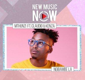 Mthunzi ft Claudio & Kenza – Ngibambe La